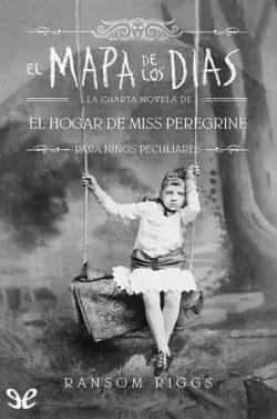 El  mapa  de  los  días  (El  hogar  de  Miss  Peregrine  para  niños  peculiares  4)  |  Ransom  Riggs