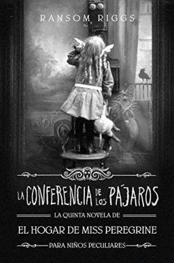 La  Conferencia  de  los  Pájaros  (El  hogar  de  Miss  Peregrine  para  niños  peculiares  5)  |  Ransom  Riggs
