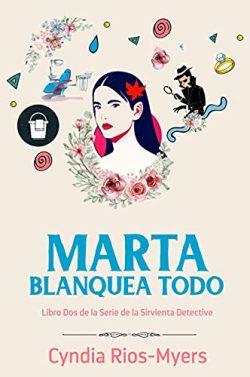 Marta  blanquea  todo  (La  sirvienta  detective  2)  |  Cyndia  Rios-Myers