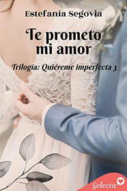 Te  prometo,  mi  amor  (Trilogía  Quiéreme  imperfecta  3)  |  Estefanía  Segovia